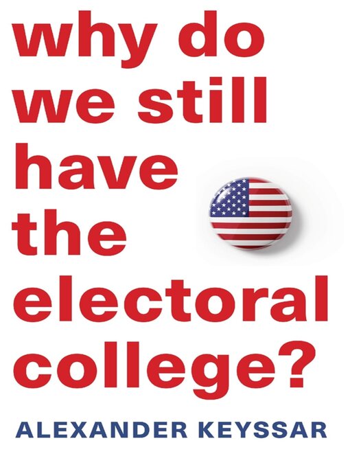 Title details for Why Do We Still Have the Electoral College? by Alexander Keyssar - Available